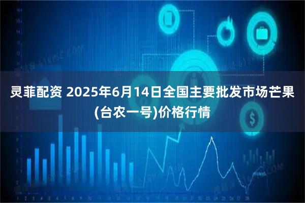 灵菲配资 2025年6月14日全国主要批发市场芒果(台农一号)价格行情